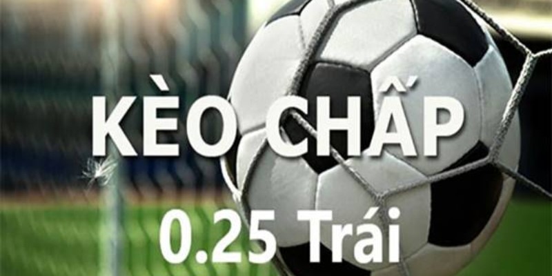 Kèo chấp 0.25
